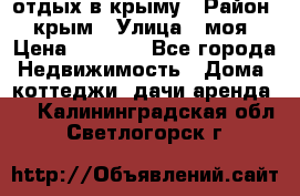 отдых в крыму › Район ­ крым › Улица ­ моя › Цена ­ 1 200 - Все города Недвижимость » Дома, коттеджи, дачи аренда   . Калининградская обл.,Светлогорск г.